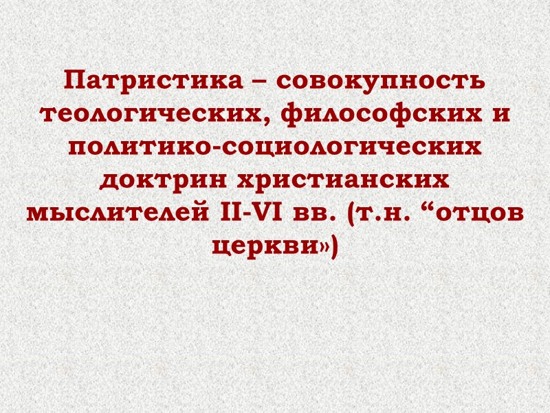 Патристика – совокупность теологических, философских и политико-социологических доктрин христианских мыслителей II-VI вв. (т.н. “отцов